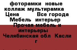фоторамки  новые (коллаж-мультирамка) › Цена ­ 700 - Все города Мебель, интерьер » Прочая мебель и интерьеры   . Челябинская обл.,Касли г.